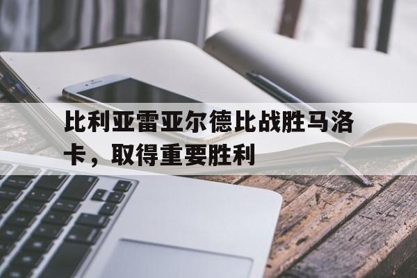 比利亚雷亚尔德比战胜马洛卡，取得重要胜利
