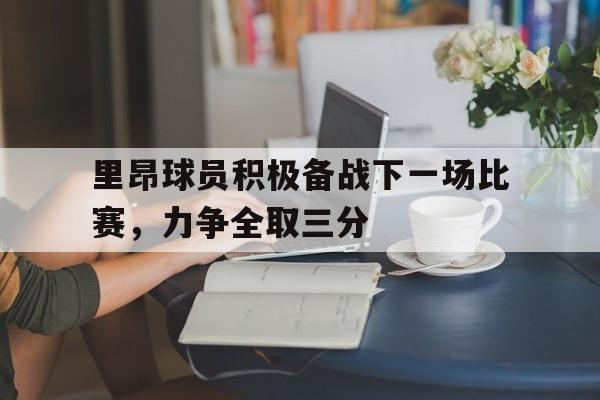 里昂球员积极备战下一场比赛，力争全取三分